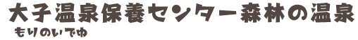 大子温泉保養センター 森の温泉 もりのいでゆ